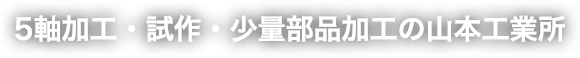 5軸加工・試作・少量部品加工の山本工業所